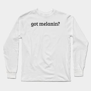 Got Melanin? Long Sleeve T-Shirt